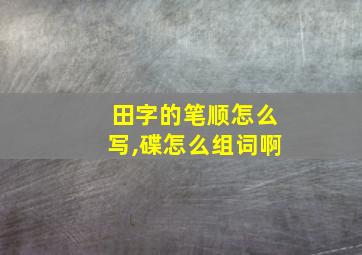 田字的笔顺怎么写,碟怎么组词啊