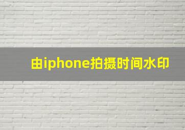 由iphone拍摄时间水印