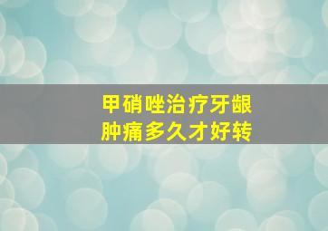 甲硝唑治疗牙龈肿痛多久才好转