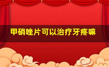 甲硝唑片可以治疗牙疼嘛