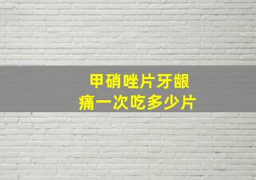 甲硝唑片牙龈痛一次吃多少片