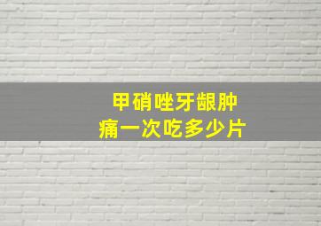 甲硝唑牙龈肿痛一次吃多少片