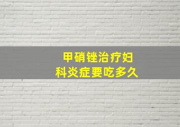 甲硝锉治疗妇科炎症要吃多久