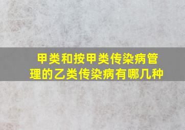 甲类和按甲类传染病管理的乙类传染病有哪几种