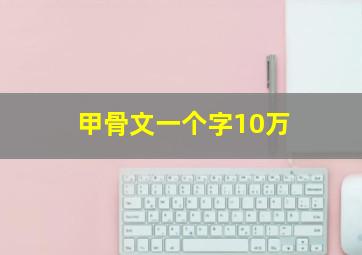 甲骨文一个字10万