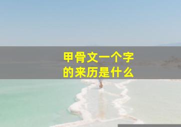 甲骨文一个字的来历是什么