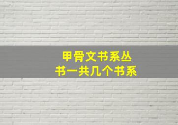 甲骨文书系丛书一共几个书系