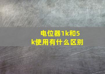 电位器1k和5k使用有什么区别