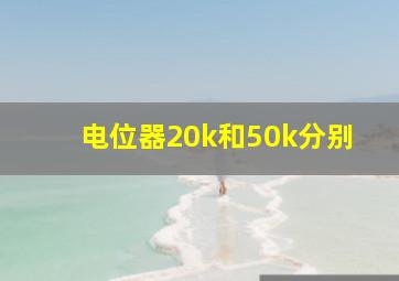 电位器20k和50k分别