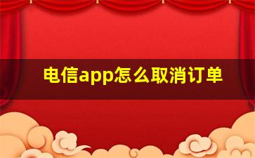 电信app怎么取消订单