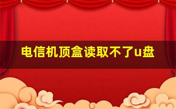 电信机顶盒读取不了u盘