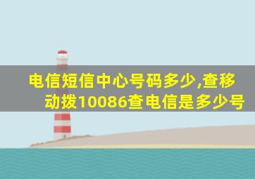 电信短信中心号码多少,查移动拨10086查电信是多少号