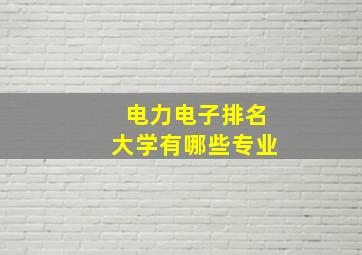 电力电子排名大学有哪些专业