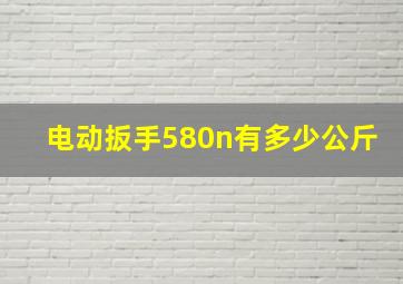 电动扳手580n有多少公斤