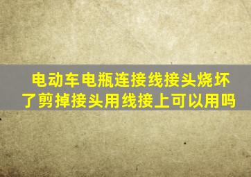 电动车电瓶连接线接头烧坏了剪掉接头用线接上可以用吗