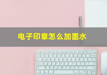 电子印章怎么加墨水