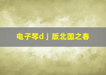 电子琴d亅版北国之春