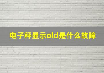 电子秤显示old是什么故障