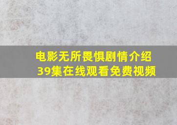 电影无所畏惧剧情介绍39集在线观看免费视频