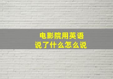 电影院用英语说了什么怎么说