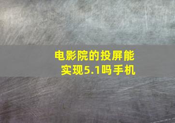 电影院的投屏能实现5.1吗手机