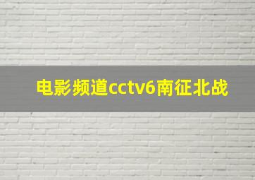 电影频道cctv6南征北战