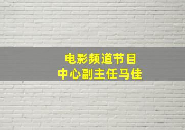 电影频道节目中心副主任马佳