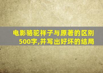 电影骆驼祥子与原著的区别500字,并写出好坏的结局