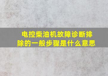 电控柴油机故障诊断排除的一般步骤是什么意思