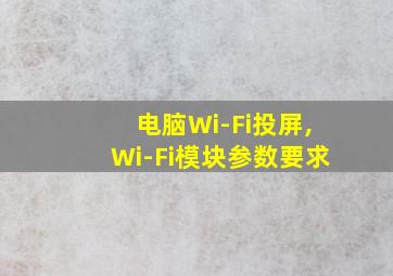 电脑Wi-Fi投屏,Wi-Fi模块参数要求