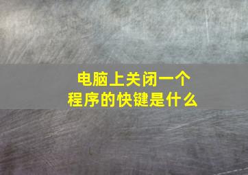 电脑上关闭一个程序的快键是什么