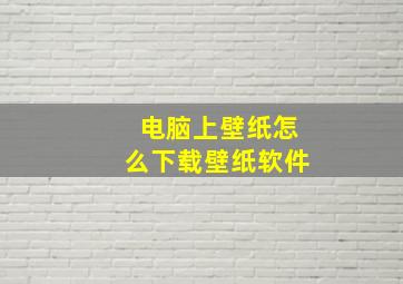 电脑上壁纸怎么下载壁纸软件