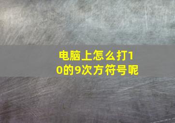 电脑上怎么打10的9次方符号呢