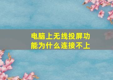 电脑上无线投屏功能为什么连接不上