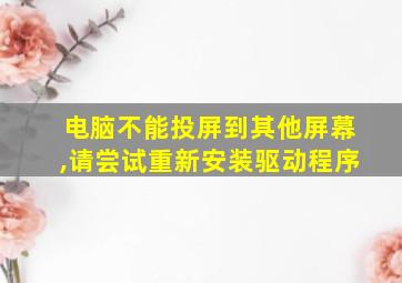 电脑不能投屏到其他屏幕,请尝试重新安装驱动程序