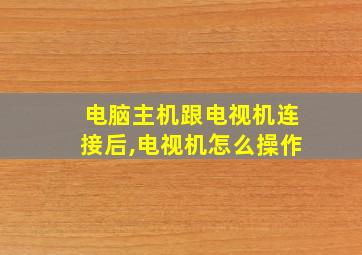 电脑主机跟电视机连接后,电视机怎么操作