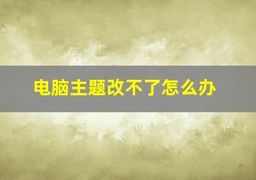 电脑主题改不了怎么办