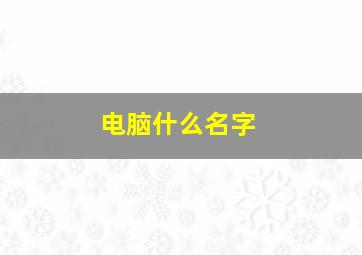 电脑什么名字