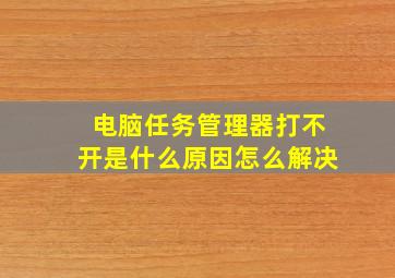 电脑任务管理器打不开是什么原因怎么解决