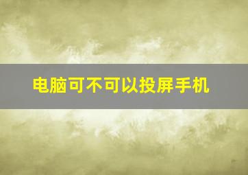 电脑可不可以投屏手机