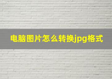 电脑图片怎么转换jpg格式