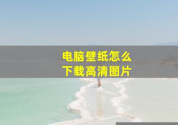 电脑壁纸怎么下载高清图片