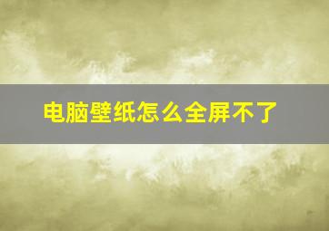 电脑壁纸怎么全屏不了