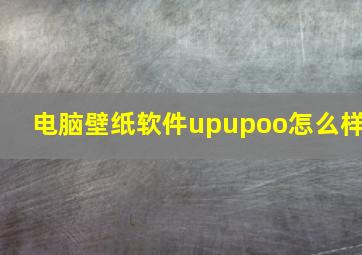 电脑壁纸软件upupoo怎么样