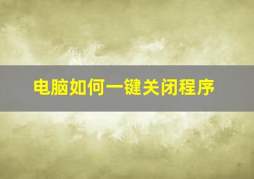 电脑如何一键关闭程序