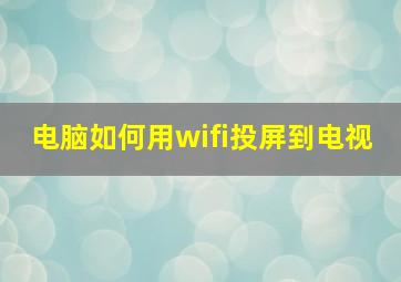 电脑如何用wifi投屏到电视