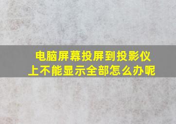 电脑屏幕投屏到投影仪上不能显示全部怎么办呢