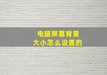 电脑屏幕背景大小怎么设置的