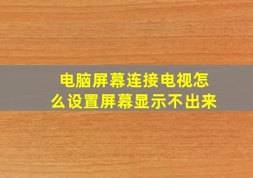 电脑屏幕连接电视怎么设置屏幕显示不出来