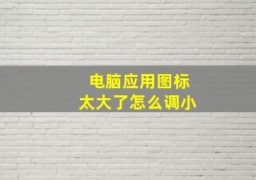 电脑应用图标太大了怎么调小